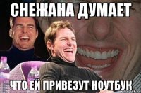 СНЕЖАНА ДУМАЕТ ЧТО ЕЙ ПРИВЕЗУТ НОУТБУК