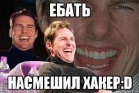 Ебать Насмешил Хакер:D