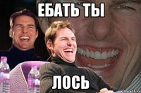 ебать ты ЛОСЬ