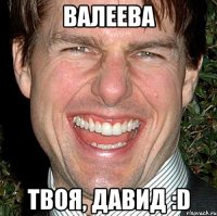 Валеева Твоя, Давид :D