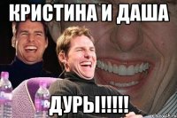 Кристина и Даша Дуры!!!!!