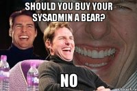 should you buy your sysadmin a bear? NO