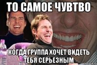 ТО САМОЕ ЧУВТВО КОГДА ГРУППА ХОЧЕТ ВИДЕТЬ ТЕБЯ СЕРЬЕЗНЫМ