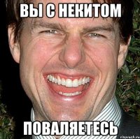 вы с некитом Поваляетесь