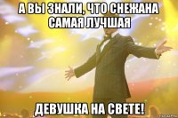 А вы знали, что Снежана самая лучшая Девушка на свете!