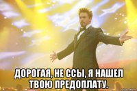  Дорогая, не ссы, я нашел твою предоплату.