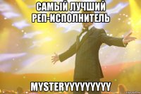 самый лучший реп-исполнитель Mysteryyyyyyyyy