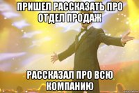 Пришел рассказать про отдел продаж Рассказал про всю компанию