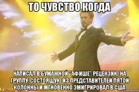 то чувство когда написал в бумажной "афише" рецензию на группу, состоящую из представителей пятой колонны и мгновенно эмигрировал в сша