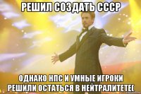 Решил создать СССР Однако НПС и умные игроки решили остаться в нейтралитете(