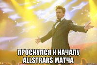  Проснулся к началу AllStrars матча