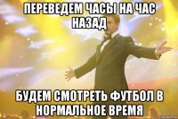 ПЕРЕВЕДЕМ ЧАСЫ НА ЧАС НАЗАД БУДЕМ СМОТРЕТЬ ФУТБОЛ В НОРМАЛЬНОЕ ВРЕМЯ