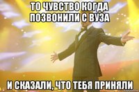 То чувство когда позвонили с ВУЗа и сказали, что тебя приняли