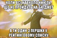 Коли всі навколо ниють, що не пройдуть на бюджет А ти один з перших у рейтинговому списку