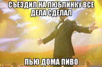 Съездил на люблинку все дела сделал Пью дома пиво