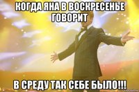 Когда Яна в воскресенье говорит В среду так себе было!!!