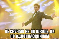  не скучаю ни по школе, ни по одноклассникам