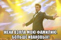  Жена взяла мою фамилию. Больше ивановых!