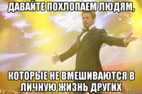 Давайте похлопаем людям, которые не вмешиваются в личную жизнь других