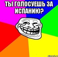 Ты голосуешь за Испанию? 