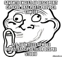 savantii englezi au descoperit că sexul oral poate provoca cancer si s-au înteles să nu le povestească sotiilor despre studiu