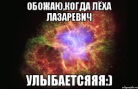 Обожаю,когда Лёха Лазаревич Улыбаетсяяя:)