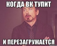 Когда вк тупит и перезагружается