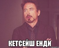  Кетсейш енди