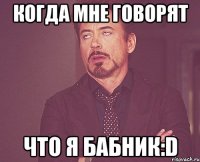 Когда мне говорят что я бабник:D