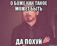 О БОЖЕ КАК ТАКОЕ МОЖЕТ БЫТЬ ДА ПОХУЙ