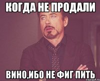 Когда не продали Вино,ибо не фиг пить