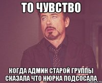 ТО ЧУВСТВО КОГДА АДМИН СТАРОЙ ГРУППЫ СКАЗАЛА ЧТО НЮРКА ПОДСОСАЛА