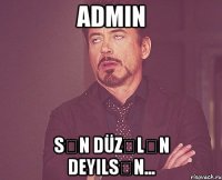 Admin sən düzələn deyilsən...