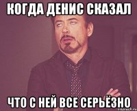 Когда Денис сказал что с ней все серьёзно