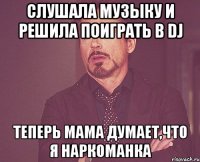 Слушала музыку и решила поиграть в DJ Теперь мама думает,что я наркоманка