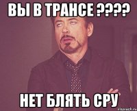 Вы в трансе ???? НЕТ БЛЯТЬ СРУ