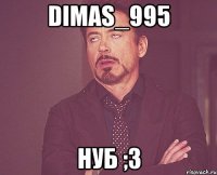 dimas_995 Нуб ;3