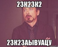 23к23к2 23к23аывуацу