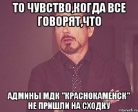 То чувство,когда все говорят,что Админы мдк "краснокаменск" не пришли на сходку