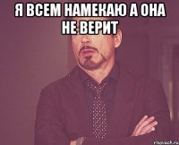 я всем намекаю а она не верит 