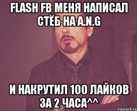 Flash FB меня написал стёб на A.N.G И накрутил 100 лайков за 2 часа^^