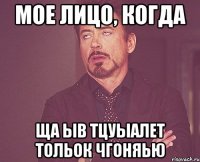 Мое лицо, когда ща ыв тцуыалет тольок чгоняью