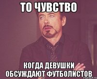 То чувство Когда девушки обсуждают футболистов