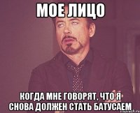 МОЕ ЛИЦО КОГДА МНЕ ГОВОРЯТ, ЧТО Я СНОВА ДОЛЖЕН СТАТЬ БАТУСАЕМ