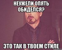 НЕУЖЕЛИ ОПЯТЬ ОБИДЕЛСЯ? ЭТО ТАК В ТВОЕМ СТИЛЕ