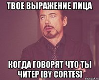 Твое выражение лица Когда говорят что ты читер [by Cortes]