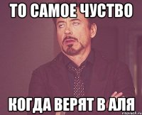 То самое чуство когда верят в Аля