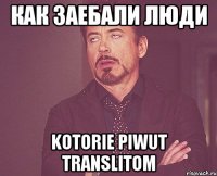 как заебали люди kotorie piwut translitom