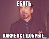 Ебать, какие все добрые...