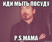 Иди мыть посуду Р.s.мама